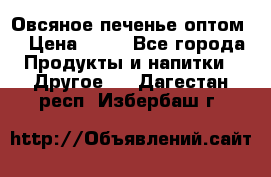 Овсяное печенье оптом  › Цена ­ 60 - Все города Продукты и напитки » Другое   . Дагестан респ.,Избербаш г.